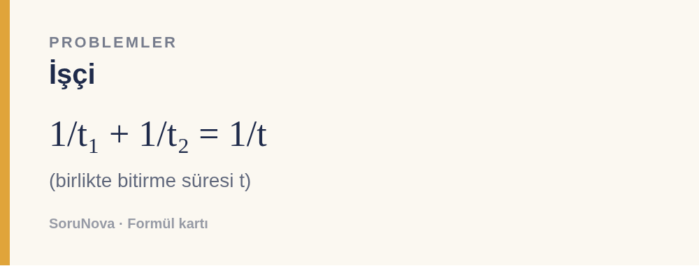 İşçi: 1/t₁ + 1/t₂ = 1/t